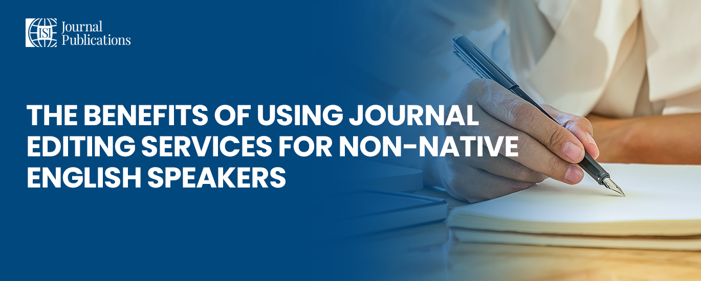 Benefits of Journal Editing Services for Non-Native English Speakers